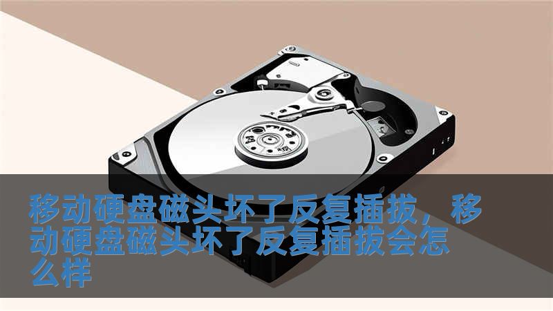 移动硬盘磁头坏了反复插拔，移动硬盘磁头坏了反复插拔会怎么样