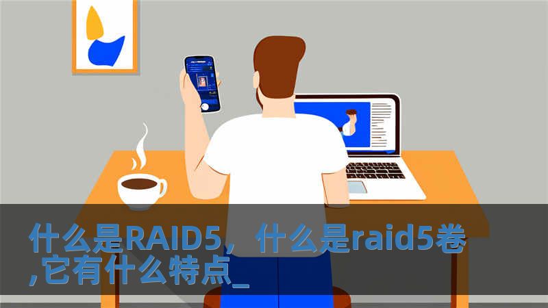 什么是RAID5，什么是raid5卷,它有什么特点_