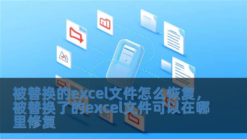 被替换的excel文件怎么恢复，被替换了的excel文件可以在哪里修复