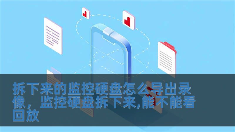 拆下来的监控硬盘怎么导出录像，监控硬盘拆下来,能不能看回放