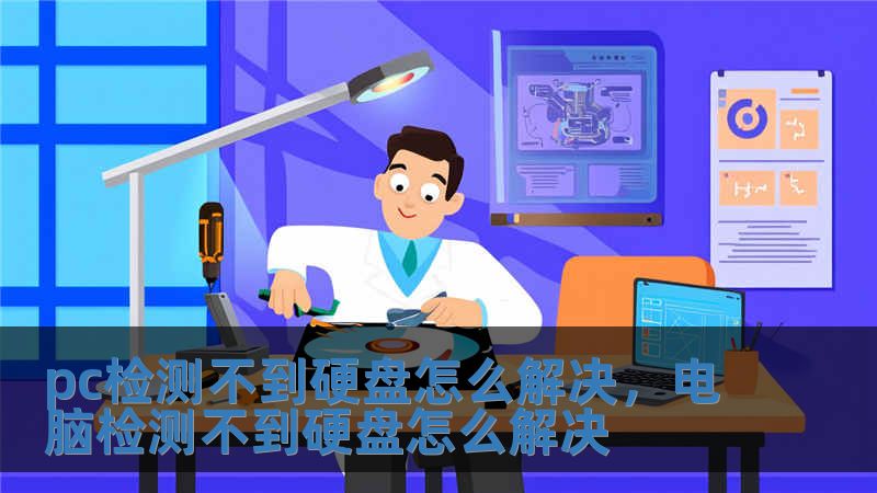 pc检测不到硬盘怎么解决，电脑检测不到硬盘怎么解决