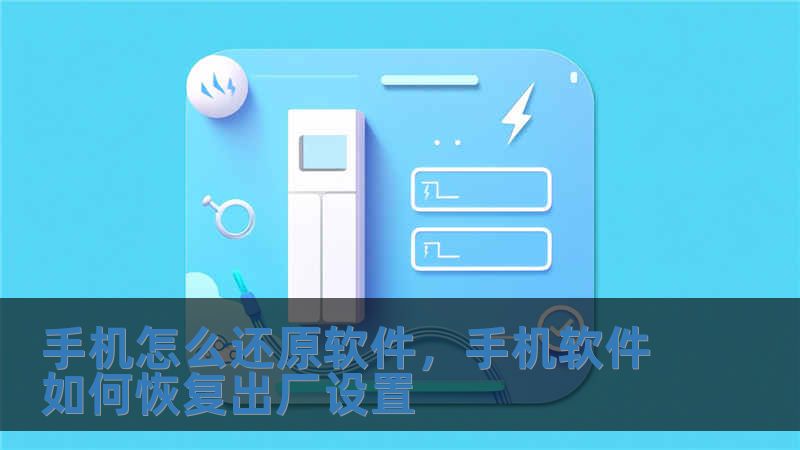 手机怎么还原软件，手机软件如何恢复出厂设置