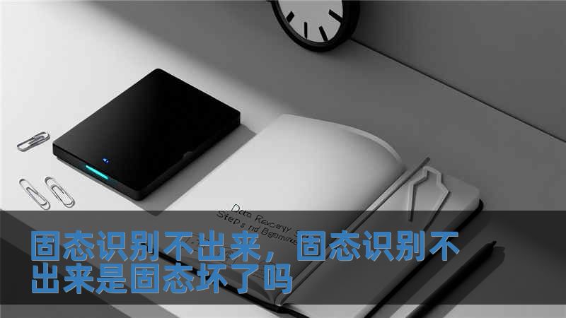 固态识别不出来，固态识别不出来是固态坏了吗