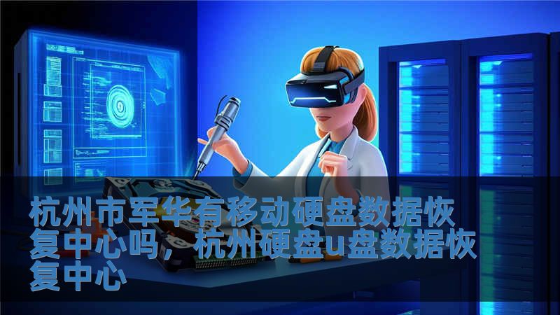 杭州市军华有移动硬盘数据恢复中心吗，杭州硬盘u盘数据恢复中心