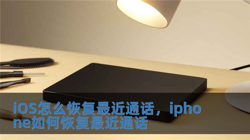 iOS怎么恢复最近通话，iphone如何恢复最近通话