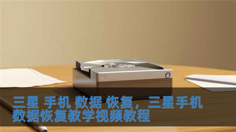 三星 手机 数据 恢复，三星手机数据恢复教学视频教程