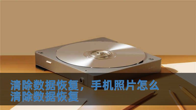 清除数据恢复，手机照片怎么清除数据恢复