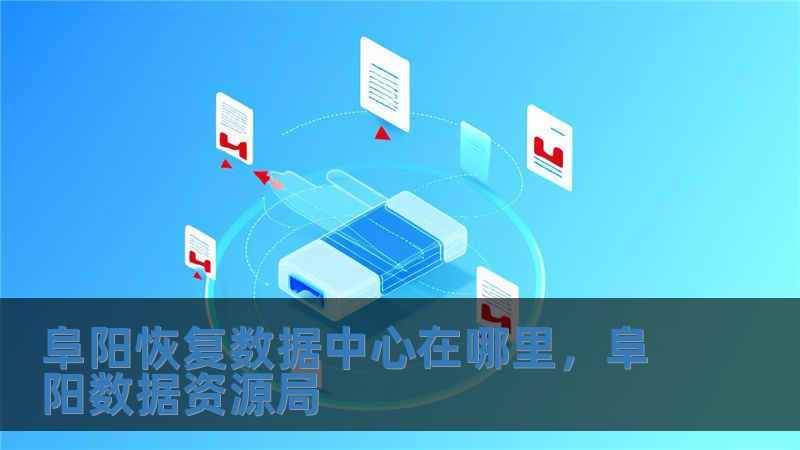 阜阳恢复数据中心在哪里，阜阳数据资源局