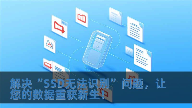 解决“SSD无法识别”问题，让您的数据重获新生！