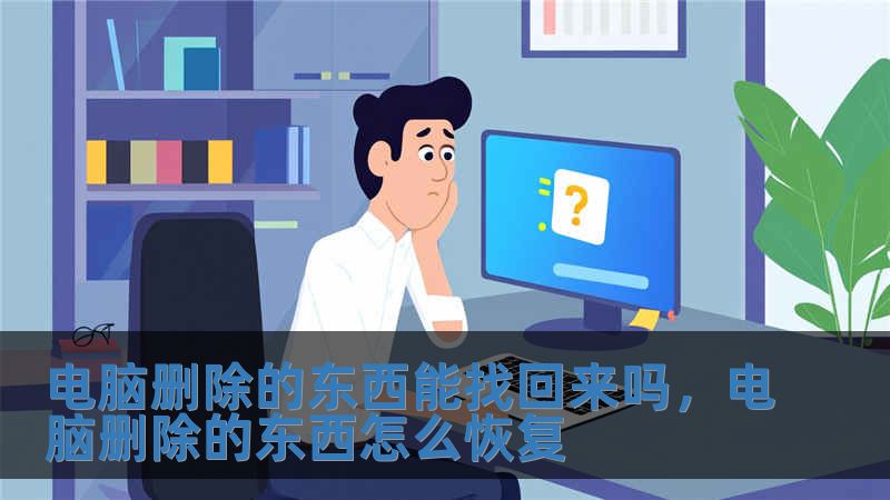 电脑删除的东西能找回来吗，电脑删除的东西怎么恢复