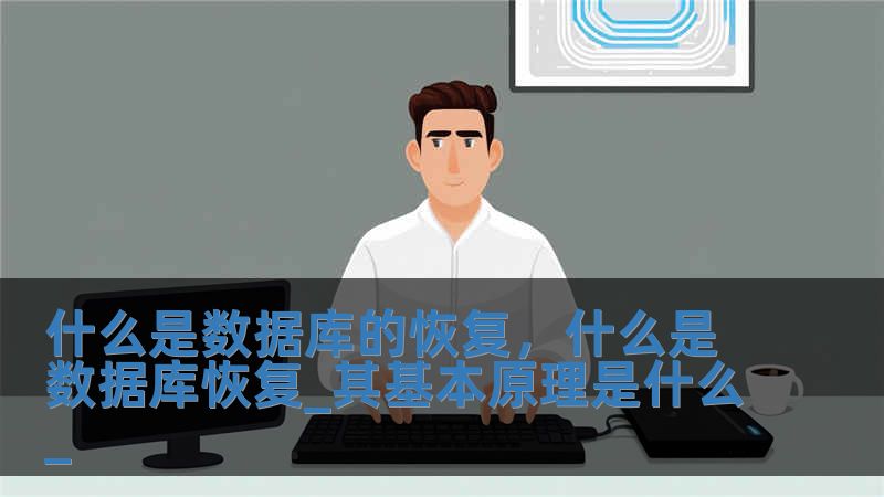 什么是数据库的恢复，什么是数据库恢复_其基本原理是什么_