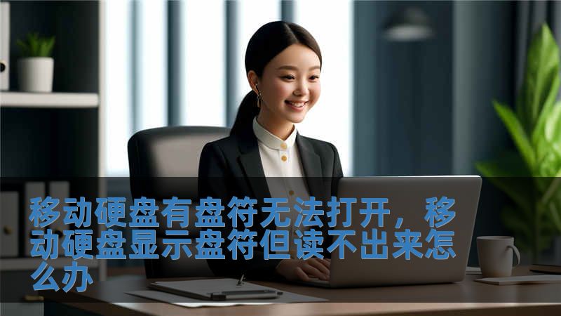 移动硬盘有盘符无法打开，移动硬盘显示盘符但读不出来怎么办