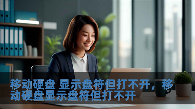 移动硬盘 显示盘符但打不开，移动硬盘显示盘符但打不开