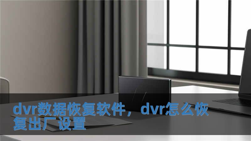 dvr数据恢复软件，dvr怎么恢复出厂设置