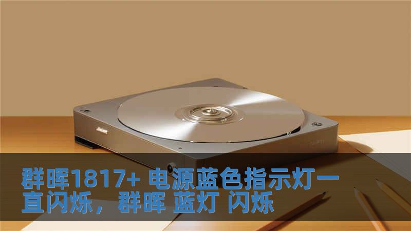群晖1817+ 电源蓝色指示灯一直闪烁，群晖 蓝灯 闪烁