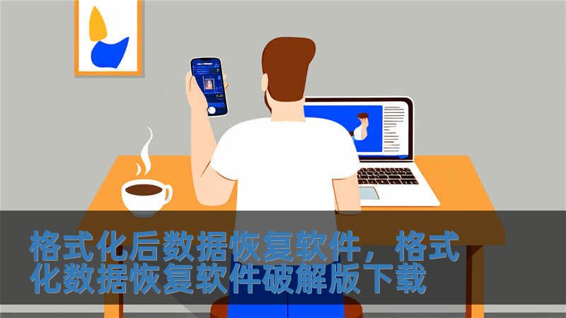 格式化后数据恢复软件，格式化数据恢复软件破解版下载