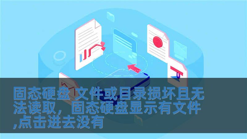 固态硬盘 文件或目录损坏且无法读取，固态硬盘显示有文件,点击进去没有