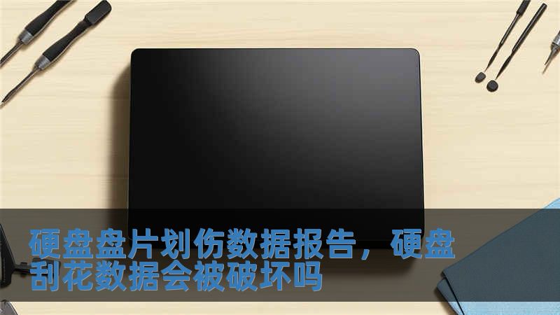 硬盘盘片划伤数据报告，硬盘刮花数据会被破坏吗