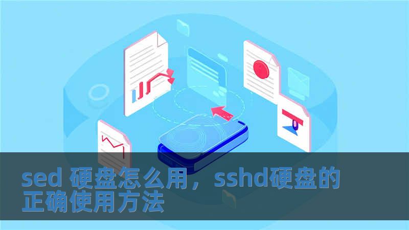 sed 硬盘怎么用，sshd硬盘的正确使用方法