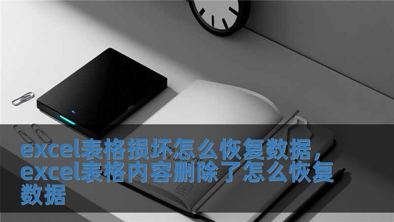 excel表格损坏怎么恢复数据，excel表格内容删除了怎么恢复数据