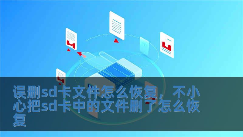 误删sd卡文件怎么恢复，不小心把sd卡中的文件删了怎么恢复