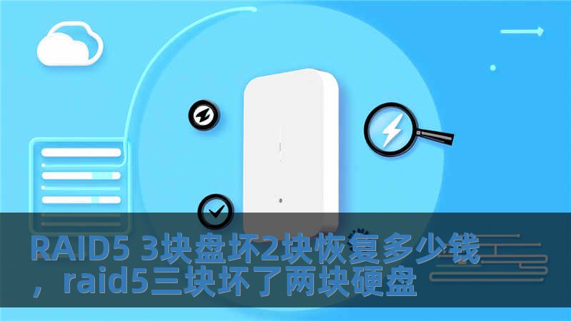 RAID5 3块盘坏2块恢复多少钱，raid5三块坏了两块硬盘