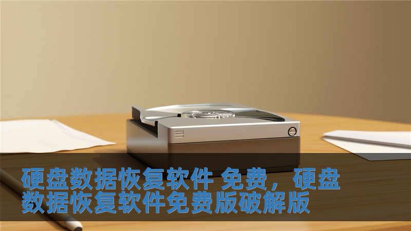 硬盘数据恢复软件 免费，硬盘数据恢复软件免费版破解版