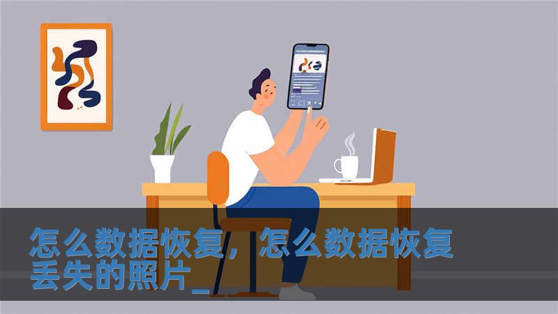 怎么数据恢复，怎么数据恢复丢失的照片_
