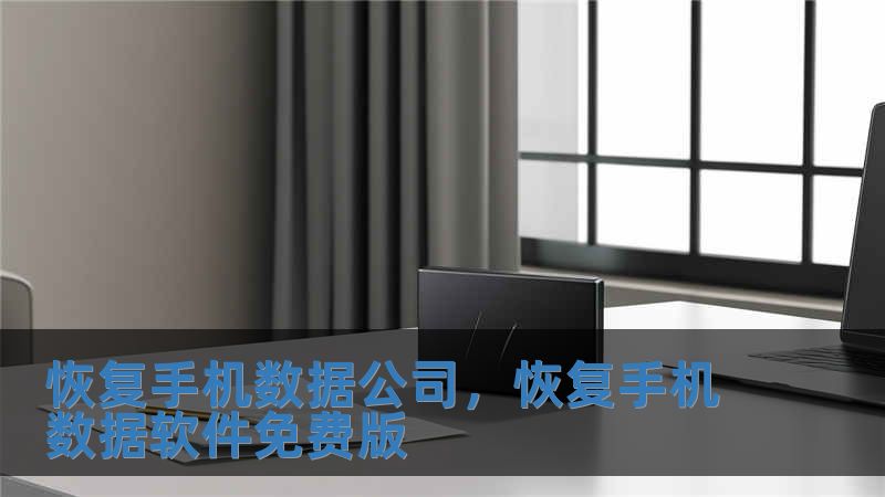 恢复手机数据公司，恢复手机数据软件免费版