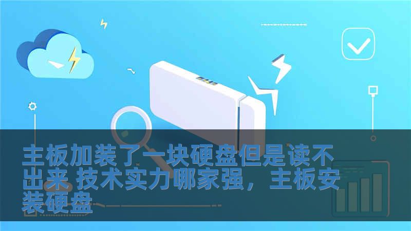 主板加装了一块硬盘但是读不出来 技术实力哪家强，主板安装硬盘
