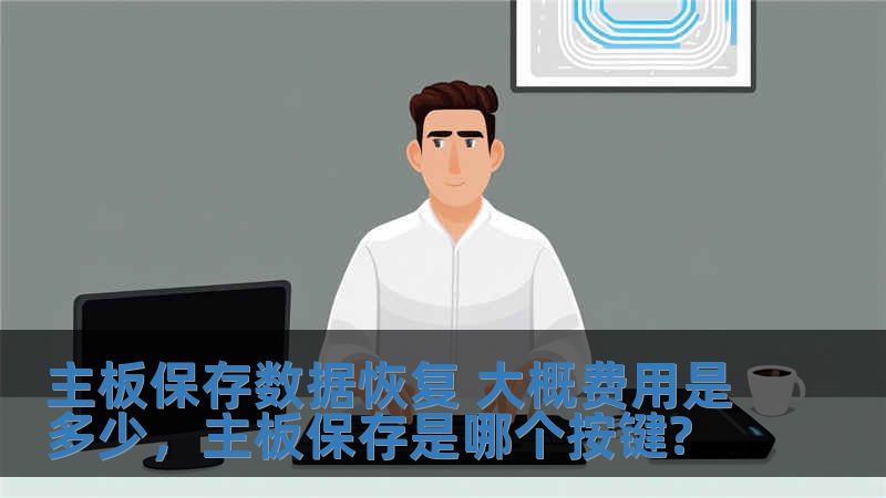 主板保存数据恢复 大概费用是多少，主板保存是哪个按键?