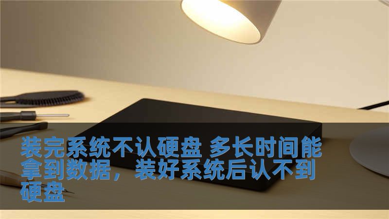 装完系统不认硬盘 多长时间能拿到数据，装好系统后认不到硬盘