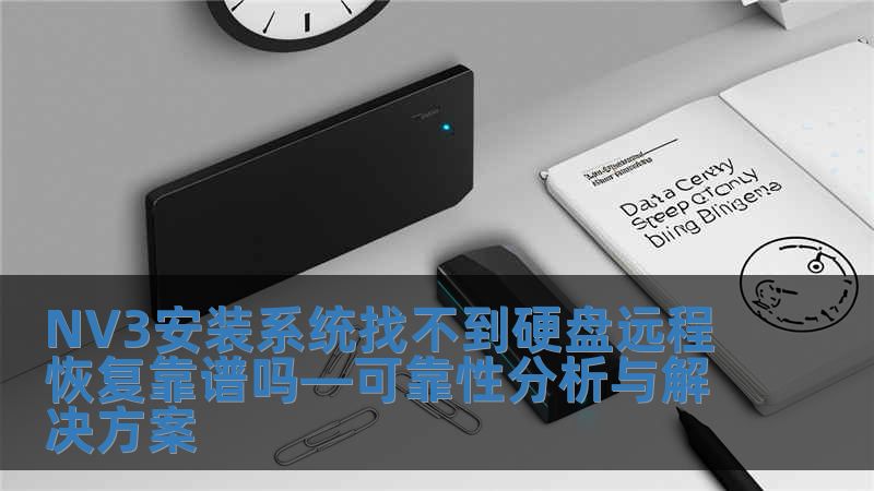 NV3安装系统找不到硬盘远程恢复靠谱吗—可靠性分析与解决方案
