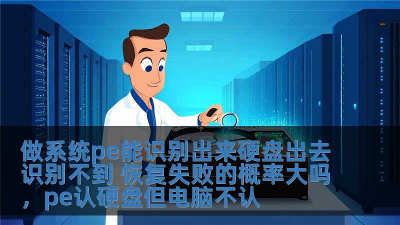 做系统pe能识别出来硬盘出去识别不到 恢复失败的概率大吗，pe认硬盘但电脑不认