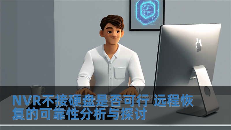 NVR不接硬盘是否可行 远程恢复的可靠性分析与探讨