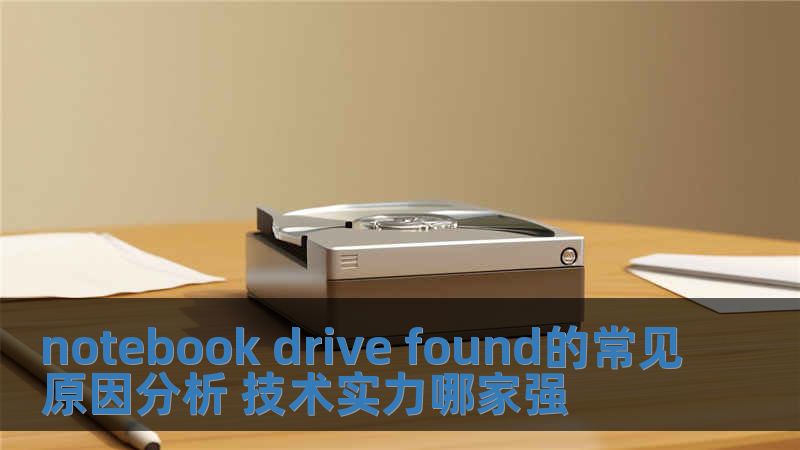 notebook drive found的常见原因分析 技术实力哪家强