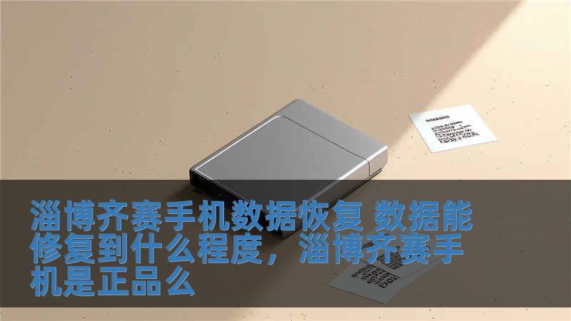 淄博齐赛手机数据恢复 数据能修复到什么程度，淄博齐赛手机是正品么