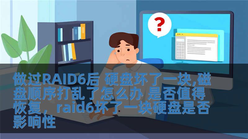 做过RAID6后 硬盘坏了一块,磁盘顺序打乱了怎么办 是否值得恢复，raid6坏了一块硬盘是否影响性