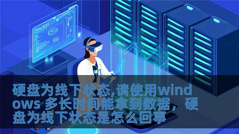 硬盘为线下状态,请使用windows 多长时间能拿到数据，硬盘为线下状态是怎么回事
