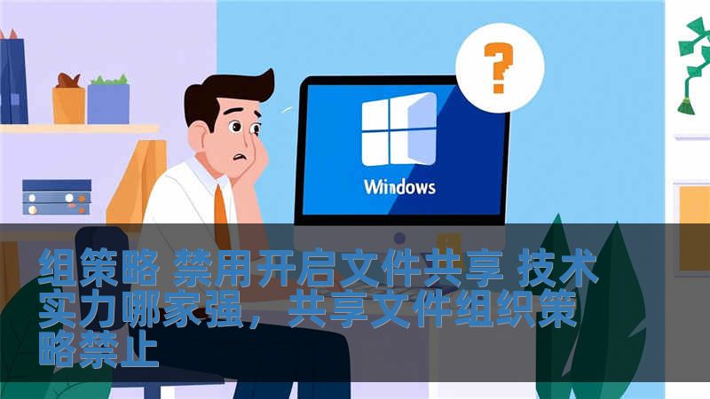 组策略 禁用开启文件共享 技术实力哪家强，共享文件组织策略禁止