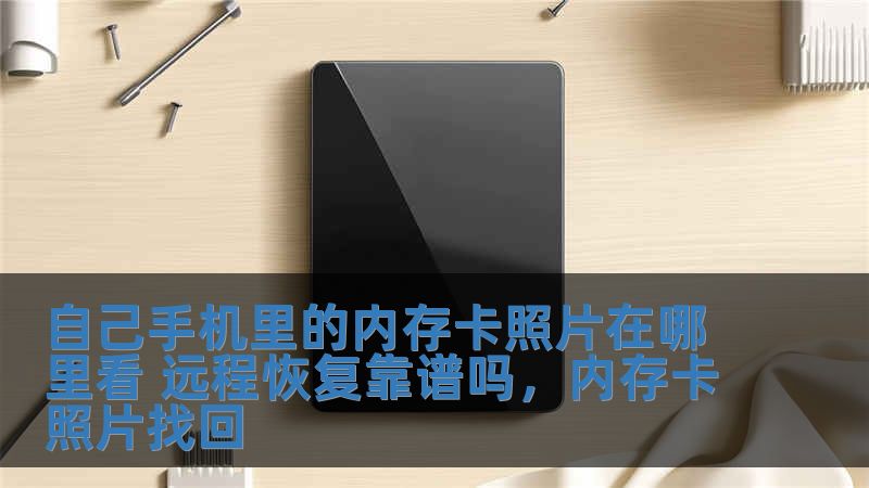 自己手机里的内存卡照片在哪里看 远程恢复靠谱吗，内存卡照片找回
