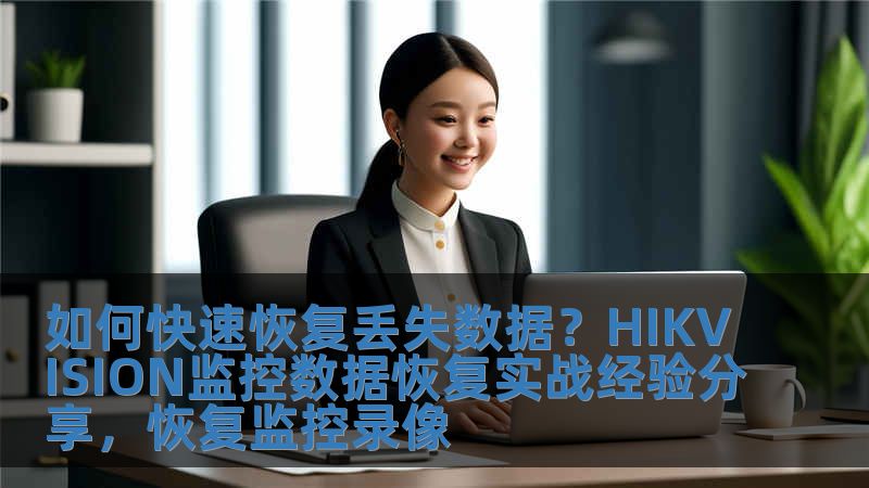 如何快速恢复丢失数据？HIKVISION监控数据恢复实战经验分享，恢复监控录像