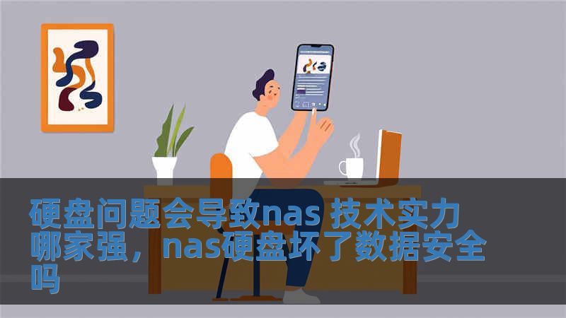 硬盘问题会导致nas 技术实力哪家强,nas硬盘坏了数据安全吗