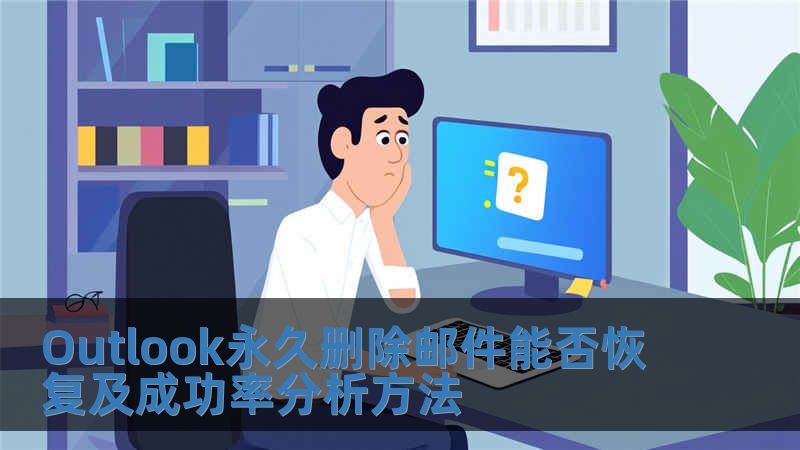 Outlook永久删除邮件能否恢复及成功率分析方法