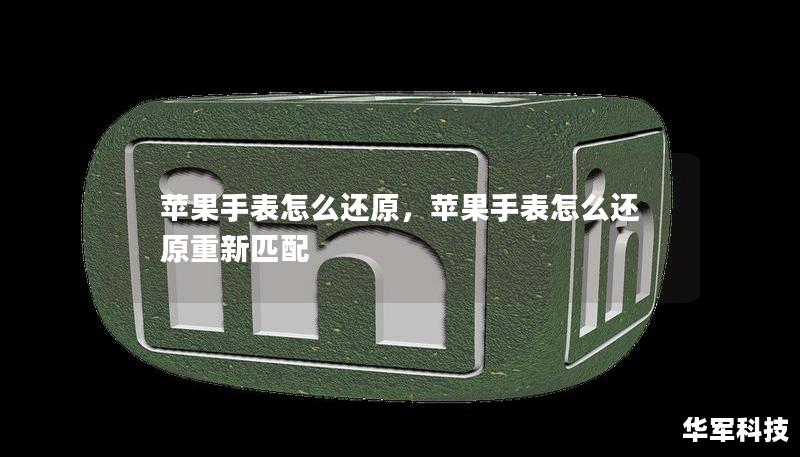 苹果手表怎么还原,苹果手表怎么还原重新匹配 苹果手表怎么还原,苹果手表怎么还原重新匹配