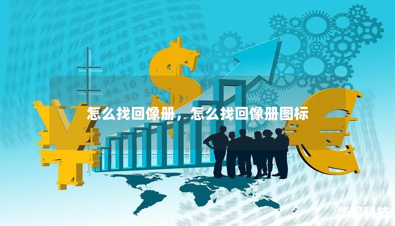 怎么找回像册,怎么找回像册图标 怎么找回像册,怎么找回像册图标