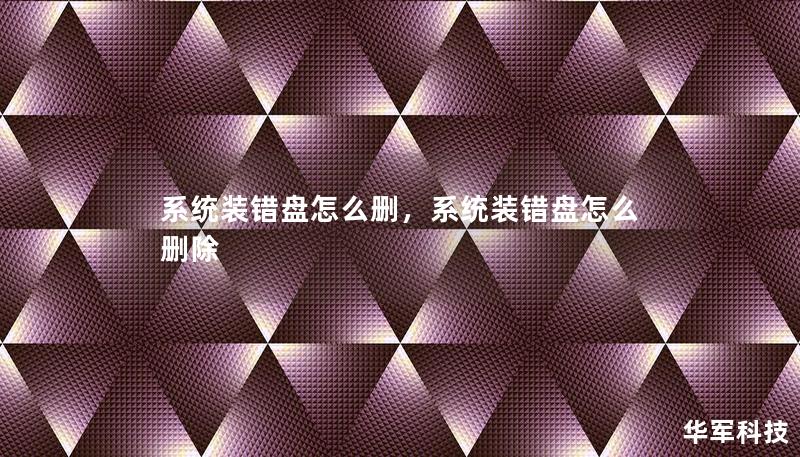 系统装错盘怎么删,系统装错盘怎么删除 系统装错盘怎么删,系统装错盘怎么删除