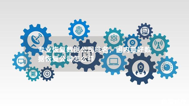 专业恢复数据公司排名,国内最好数据恢复公司怎么样 专业恢复数据公司排名,国内最好数据恢复公司怎么样