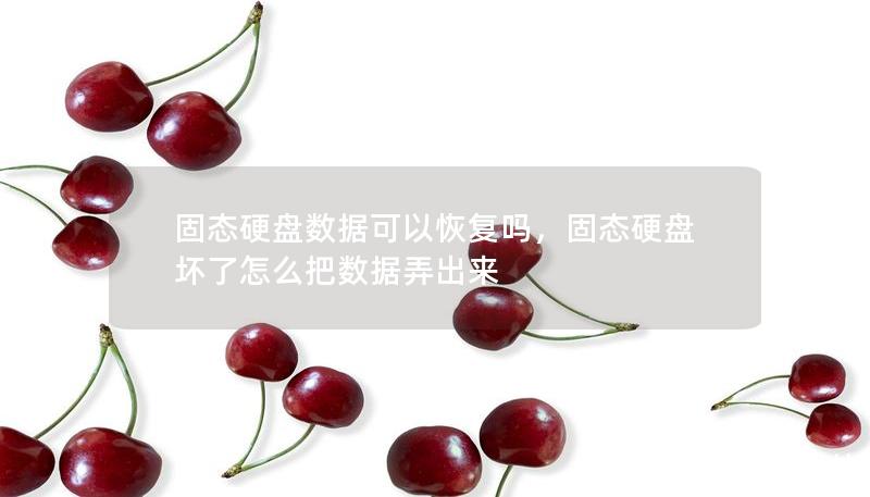 固态硬盘数据可以恢复吗,固态硬盘坏了怎么把数据弄出来 固态硬盘数据可以恢复吗,固态硬盘坏了怎么把数据弄出来
