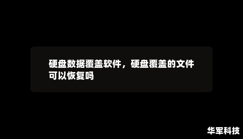 硬盘数据覆盖软件,硬盘覆盖的文件可以恢复吗 硬盘数据覆盖软件,硬盘覆盖的文件可以恢复吗
